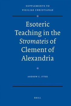Esoteric Teaching in the Stromateis of Clement of Alexandriaesoteric 