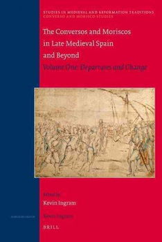 The Conversos and Moriscos in Late Medieval Spain and Beyondconversos 
