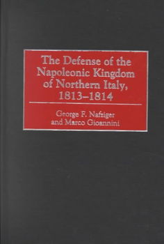 The Defense of the Napoleonic Kingdom of Northern Italy, 1813-1814defense 