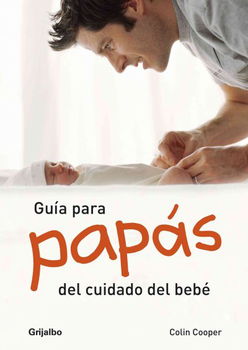 Guia para papas del cuidado del bebe/ A Dad's Guide To Babycarebebe 