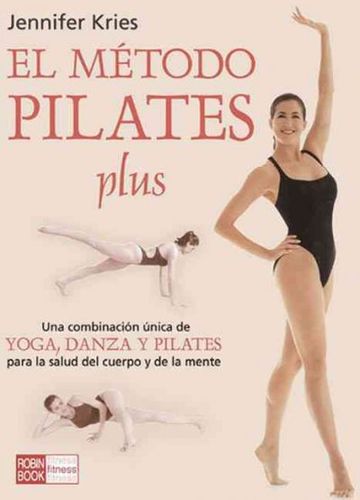 El metodo pilates plus / Jennifer Kries' Pilates Plus Methodmetodo 