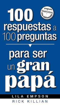 100 respuestas a 100 preguntas para ser un gran papa/ 100 Answers to 100 Questions About Being a Great Dadrespuestas 