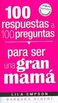 100 respuestas a 100 preguntas para ser una gran mama/ 100 Answers to 100 Questions About Being a Great Momrespuestas 