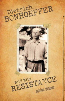 Dietrich Bonhoeffer and the Resistancedietrich 