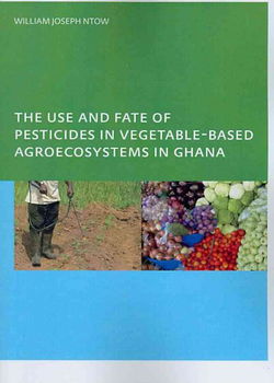 The Use and Fate of Pesticides in Vegetable-based Agroecosystems in Ghanafate 