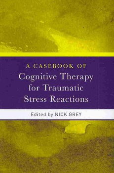 A Casebook of Cognitive Therapy for Traumatic Stress Reactionscasebook 