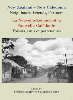 New Zealand- New Caledonia Neighbours, Friends, Partners/ La Nouvelle-Zelande Et La Nouvelle-Caledonie: Voisins, Amis Et Partenaireszealand 