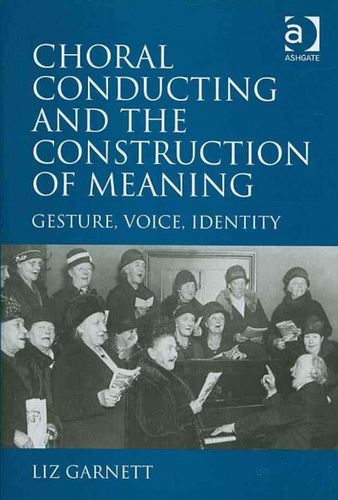 Choral Conducting and the Construction of Meaningchoral 