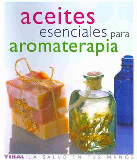 Aceites esenciales para aromaterapia/ The Illustrated Encyclopedia of Essential Oilsaceites 