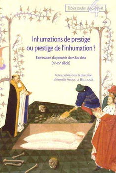 Inhumations De Prestige Ou Prestige De L'inhumation? Expressions Du Pouvoir Dans L'au-dela (Ive-xve Siecle)inhumations 
