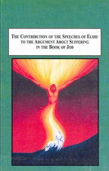 The Contribution of the Speeches of Elihu to the Argument About Suffering in the Book of Jobcontribution 