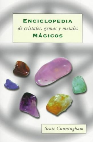 Enciclopedia De Cristales, Gemas Y Metales / Cunningham's Encyclopedia of Crystal, Gem & Metal Magicenciclopedia 