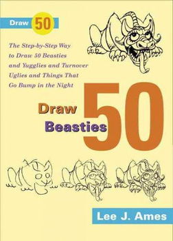 Draw 50 Beasties and Yugglies and Turnover Uglies and Things That Do Bump in the Nightdraw 