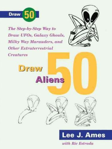 Draw 50 Aliens, Ufos, Galaxy Ghouls, Milky Way Marauders, and Other Extraterrestrial Creaturesdraw 