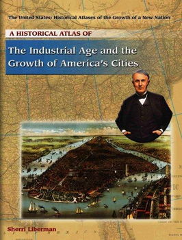 A Historical Atlas of the Industrial Age and the Growth of America's Citieshistorical 