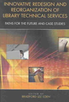 Innovative Redesign and Reorganization of Library Technical Servicesinnovative 