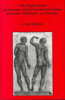 The Purple Island and Anatomy in Early Seventeenth-Century Literature, Philosophy, and Theologypurple 