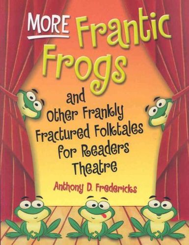 More Frantic Frogs and Other Frankly Fractured Folktales for Readers Theatrefrantic 