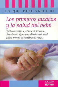 Lo que debe saber sobre los primeros auxilios y la salud del bebe/ What You Should Know About First Aid and the Baby's Healthdebe 
