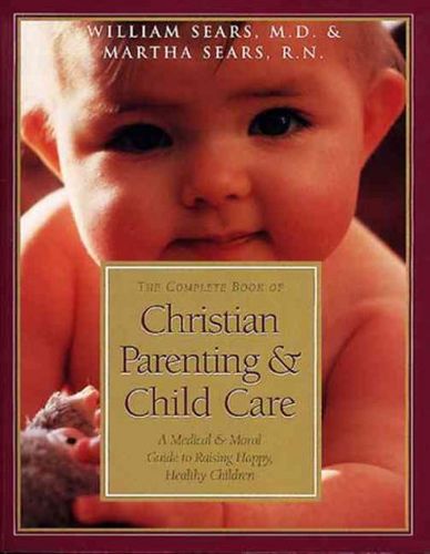 The Complete Book of Christian Parenting & Child Carecomplete 