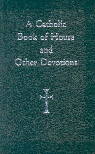 A Catholic Book of Hours and Other Devotionscatholic 