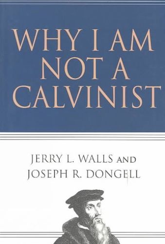 Why I Am Not a Calvinistcalvinist 