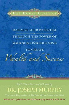 Maximize Your Potential Through the Power of Your Subconscious Mind to Create Wealth and Successmaximize 