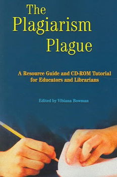 The Plagiarism Plague: A Resource Guide and CD-ROM Tutorial for Educators and Librariansplagiarism 