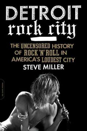 Detroit Rock City: The Uncensored History of Rock 'n' Roll in America's Loudest City