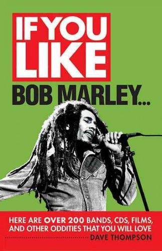 If You Like Bob Marley...: Here Are over 200 Bands Cds, Films, and Other Oddities That You Will Love